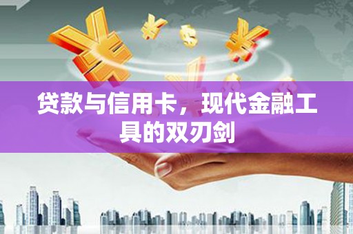 沧县贷款与信用卡，现代金融工具的双刃剑