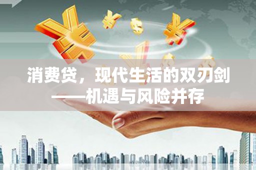 沧县消费贷，现代生活的双刃剑——机遇与风险并存