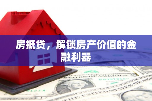 沧县房抵贷，解锁房产价值的金融利器
