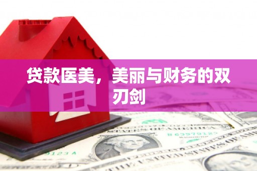 沧县贷款医美，美丽与财务的双刃剑