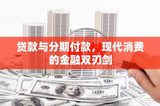 沧县贷款与分期付款，现代消费的金融双刃剑
