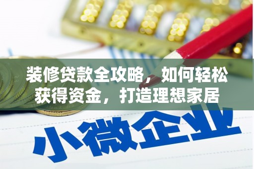 沧县装修贷款全攻略，如何轻松获得资金，打造理想家居