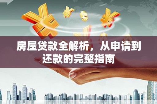 沧县房屋贷款全解析，从申请到还款的完整指南