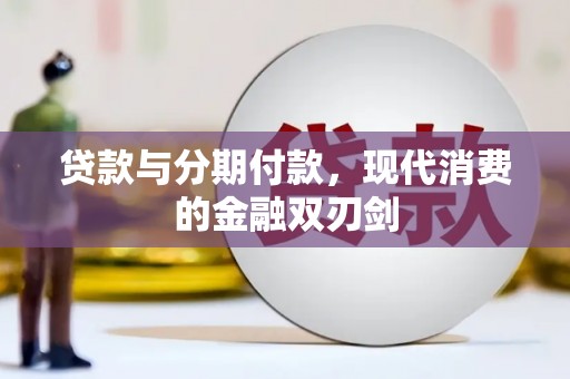 沧县贷款与分期付款，现代消费的金融双刃剑