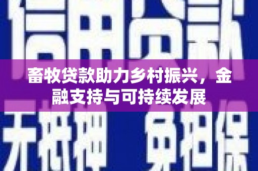 沧县畜牧贷款助力乡村振兴，金融支持与可持续发展