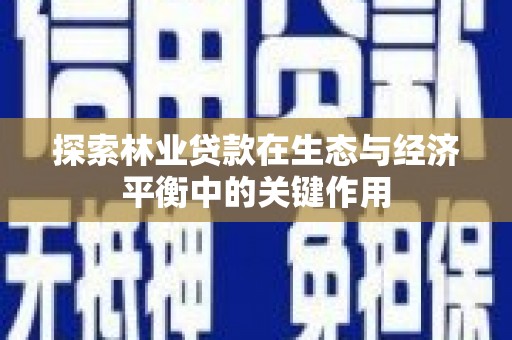 沧县探索林业贷款在生态与经济平衡中的关键作用