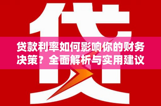 沧县贷款利率如何影响你的财务决策？全面解析与实用建议