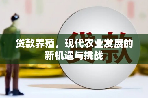 沧县贷款养殖，现代农业发展的新机遇与挑战