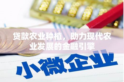 沧县贷款农业种植，助力现代农业发展的金融引擎