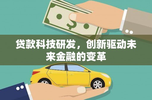 沧县贷款科技研发，创新驱动未来金融的变革