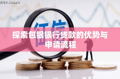 沧县探索包银银行贷款的优势与申请流程