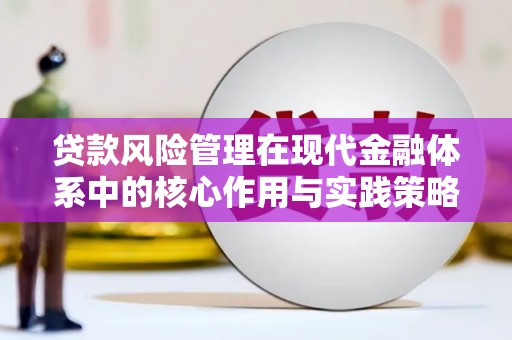 沧县贷款风险管理在现代金融体系中的核心作用与实践策略