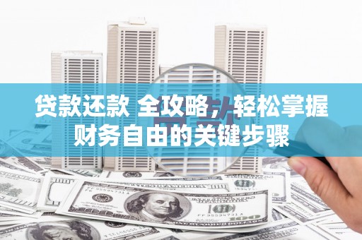 沧县贷款还款 全攻略，轻松掌握财务自由的关键步骤