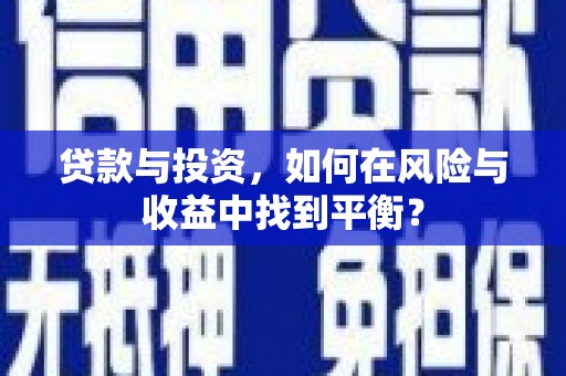 沧县贷款与投资，如何在风险与收益中找到平衡？