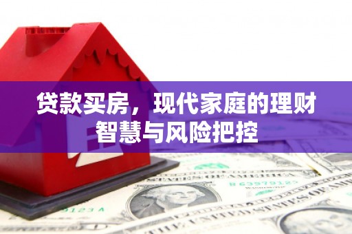 沧县贷款买房，现代家庭的理财智慧与风险把控