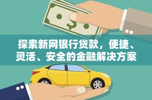 沧县探索新网银行贷款，便捷、灵活、安全的金融解决方案