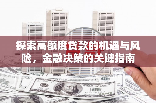 沧县探索高额度贷款的机遇与风险，金融决策的关键指南