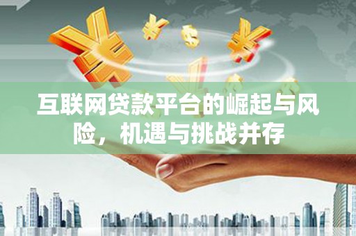 沧县互联网贷款平台的崛起与风险，机遇与挑战并存