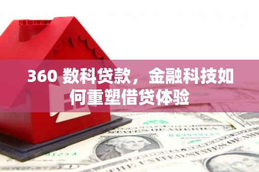 沧县360 数科贷款，金融科技如何重塑借贷体验