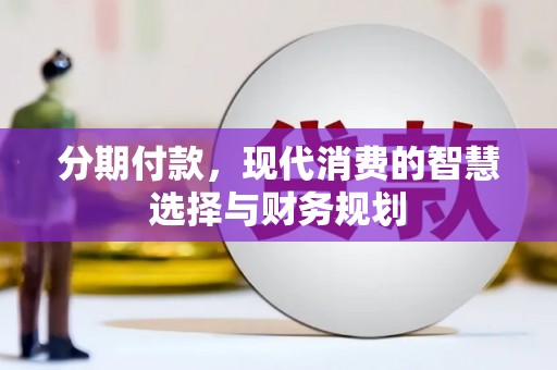 沧县分期付款，现代消费的智慧选择与财务规划