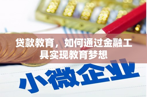 沧县贷款教育，如何通过金融工具实现教育梦想