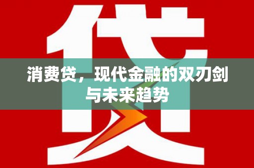 沧县消费贷，现代金融的双刃剑与未来趋势
