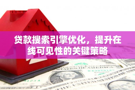 沧县贷款搜索引擎优化，提升在线可见性的关键策略