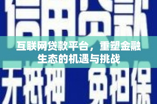 沧县互联网贷款平台，重塑金融生态的机遇与挑战
