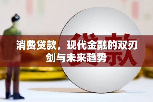 沧县消费贷款，现代金融的双刃剑与未来趋势