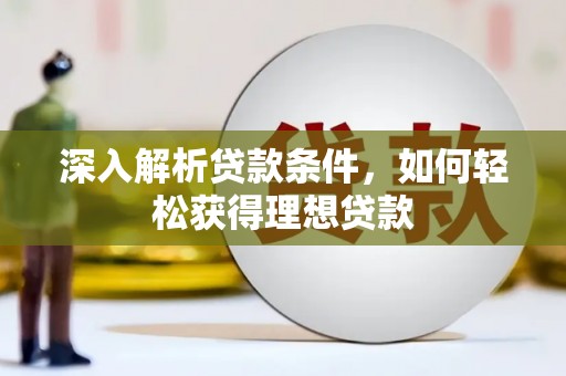 沧县深入解析贷款条件，如何轻松获得理想贷款