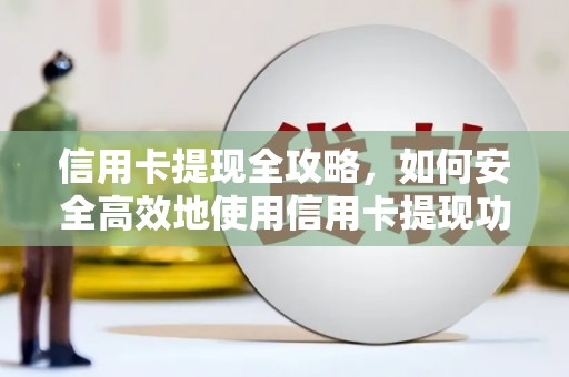 沧县信用卡提现全攻略，如何安全高效地使用信用卡提现功能