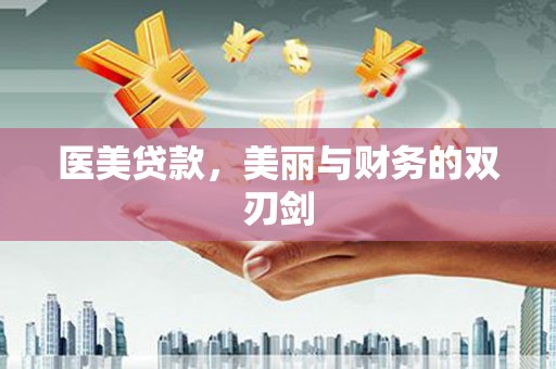 沧县医美贷款，美丽与财务的双刃剑