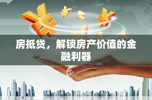 沧县房抵贷，解锁房产价值的金融利器