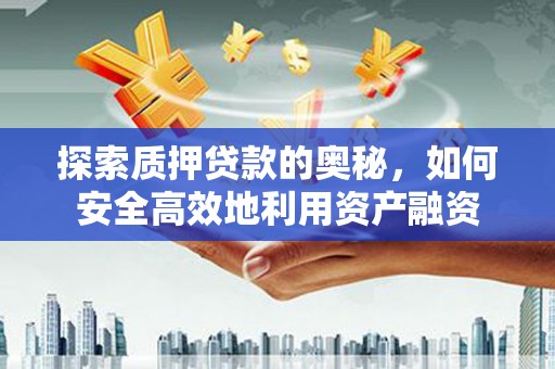 沧县探索质押贷款的奥秘，如何安全高效地利用资产融资