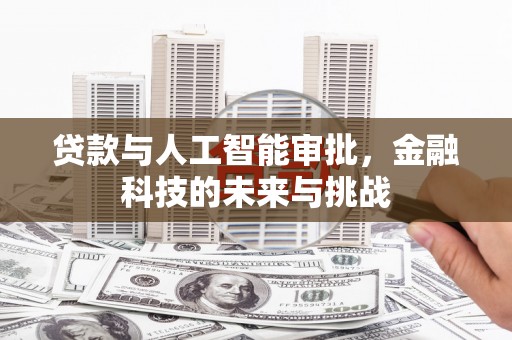 沧县贷款与人工智能审批，金融科技的未来与挑战