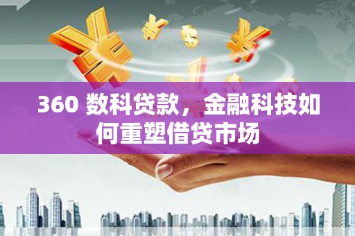 沧县360 数科贷款，金融科技如何重塑借贷市场