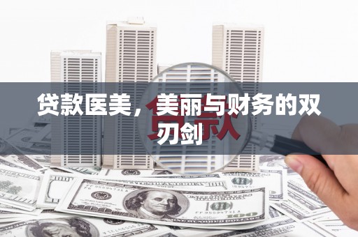 沧县贷款医美，美丽与财务的双刃剑