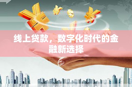 沧县线上贷款，数字化时代的金融新选择