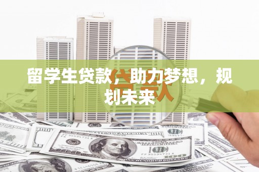 沧县留学生贷款，助力梦想，规划未来
