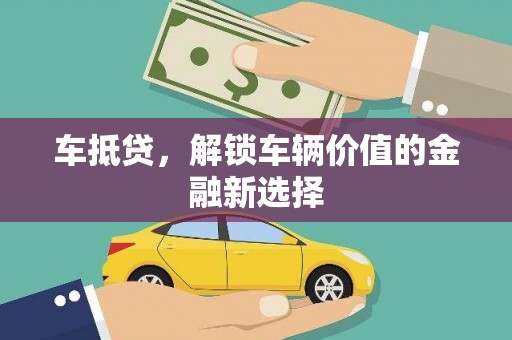 沧县车抵贷，解锁车辆价值的金融新选择