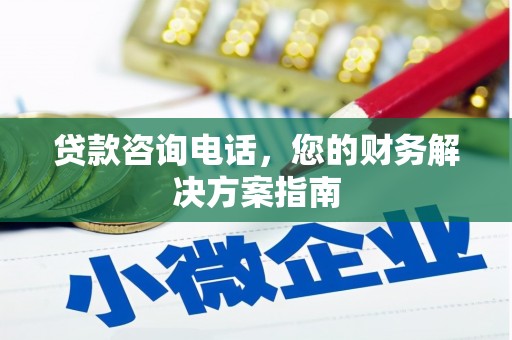 沧县贷款咨询电话，您的财务解决方案指南