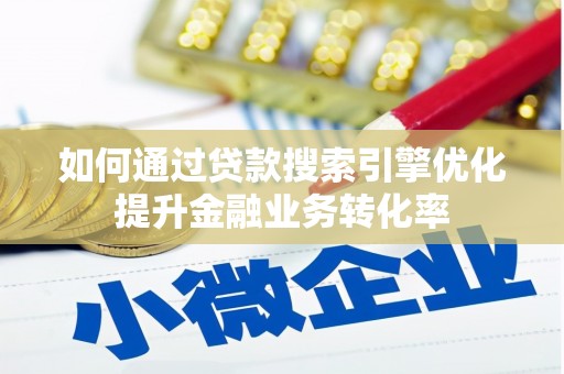沧县如何通过贷款搜索引擎优化提升金融业务转化率