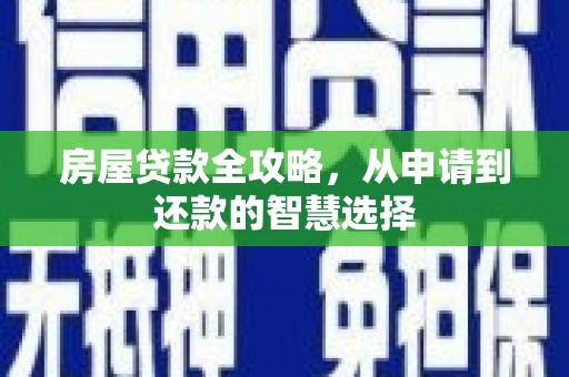沧县房屋贷款全攻略，从申请到还款的智慧选择