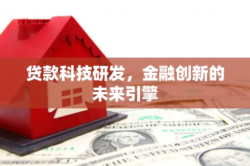 沧县贷款科技研发，金融创新的未来引擎
