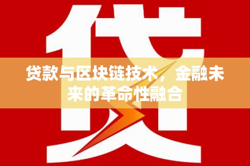 沧县贷款与区块链技术，金融未来的革命性融合