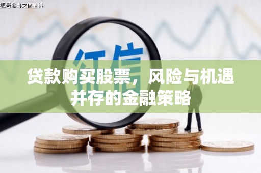 沧县贷款购买股票，风险与机遇并存的金融策略
