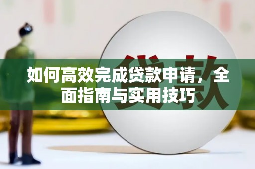 沧县如何高效完成贷款申请，全面指南与实用技巧