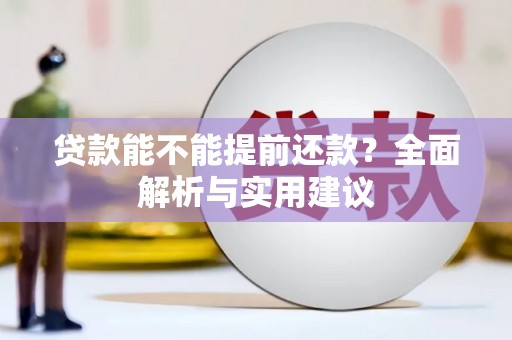 沧县贷款能不能提前还款？全面解析与实用建议