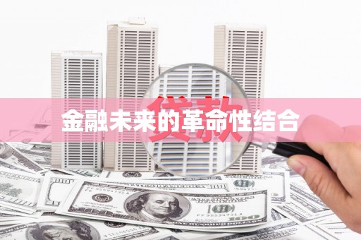 沧县金融未来的革命性结合